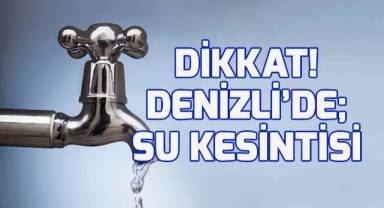 Denizli'de; Muhtelif mahallelerde su kesintisi!
