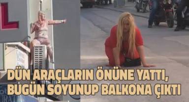 Dün araçların önüne yattı, bugün soyunup balkona çıktı
