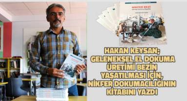 Hakan Keysan; Geleneksel el dokuma üretimi bezin yaşatılması için Nikfer dokumacılığının kitabını yazdı