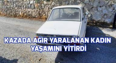Kazada ağır yaralanan kadın yaşamını yitirdi