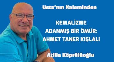 KEMALİZME ADANMIŞ BİR ÖMÜR: AHMET TANER KIŞLALI