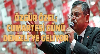 Özgür Özel Cumartesi Günü Denizli'ye geliyor.