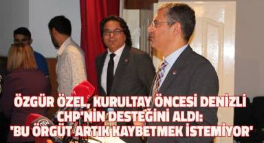 Özgür Özel, kurultay öncesi Denizli CHP'nin desteğini aldı: 'Bu örgüt artık kaybetmek istemiyor'