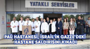 PAÜ Hastanesi, İsrail'in Gazze'deki hastane saldırısını kınadı
