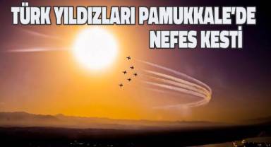 Türk Yıldızları Pamukkale'de nefes kesti