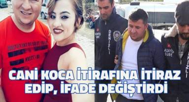 Vahşice öldürülen Mine'nin kocası, itirafına itiraz edip, ifade değiştirdi