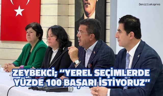 Zeybekci; “Yerel seçimlerde yüzde 100 başarı istiyoruz”