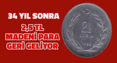 34 Yıl önce tedavülden çıkarılan 2.5 TL’lik madeni paralar yeniden geliyor.