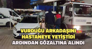 Ağır yaralandığı arkadaşını hastaneye yetiştiren şüpheli gözaltına alındı