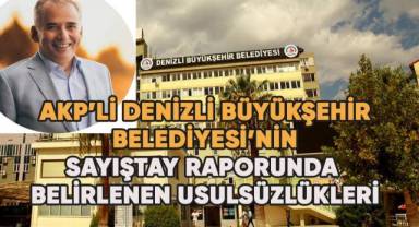 AKP'li Denizli Büyükşehir Belediyesi'nin Sayıştay Raporunda belirlenen usulsüzlükleri