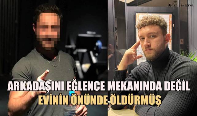 Arkadaşını eğlence mekanında değil evinin önünde öldürmüş