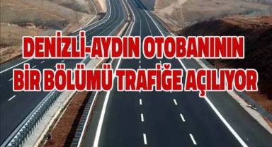 Aydın-Denizli Otoyolu'nun bir bölümü trafiğe açılıyor!