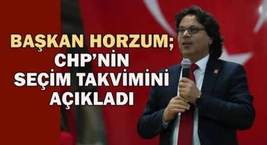 Başkan Horzum; CHP'nin seçim takvimini açıkladı