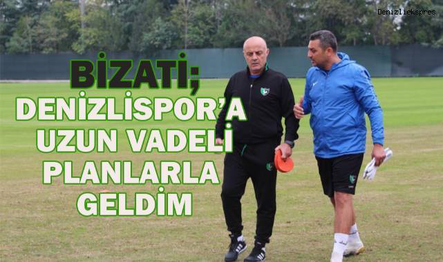 Bizati; Denizlispor'a uzun vadeli planlarla geldi