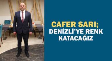 Cafer Sarı; Denizli'ye renk katacağız