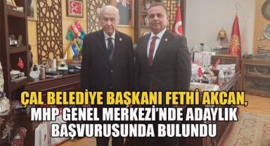Çal Belediye Başkanı Fethi Akcan, MHP Genel Merkezi'nde adaylık başvurusunda bulundu