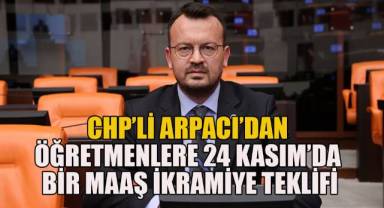 CHP’li Arpacı’dan öğretmenlere 24 Kasım’da bir maaş ikramiye teklifi