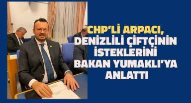 CHP’Lİ ARPACI, DENİZLİLİ ÇİFTÇİNİN İSTEKLERİNİ BAKAN YUMAKLI’YA ANLATTI