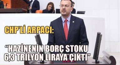 CHP’li Arpacı: “hazinenin borç stoku 6,3 trilyon liraya çıktı”