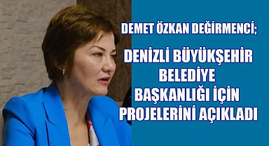 Demet Özkan Değirmenci, Denizli Büyükşehir Belediye Başkanlığı İçin Projelerini Tanıttı