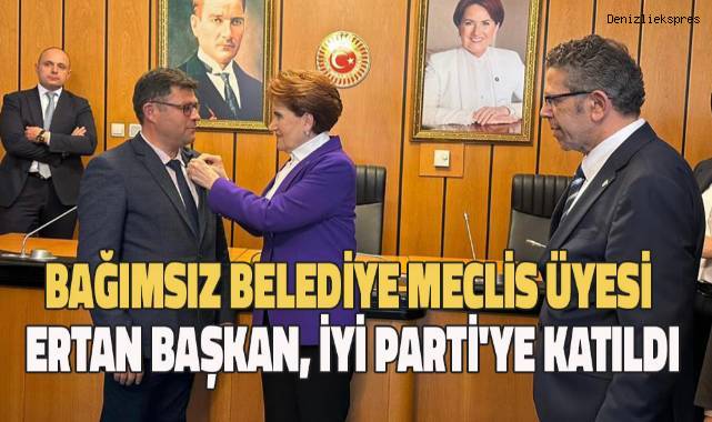 Denizli Büyükşehir Belediyesi ve Acıpayam İlçesi Bağımsız Meclis Üyesi Ertan Başkan, İYİ Parti'ye Katıldı