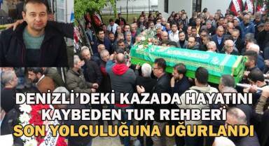 Denizli’deki kazada hayatını kaybeden tur rehberi son yolculuğuna uğurlandı