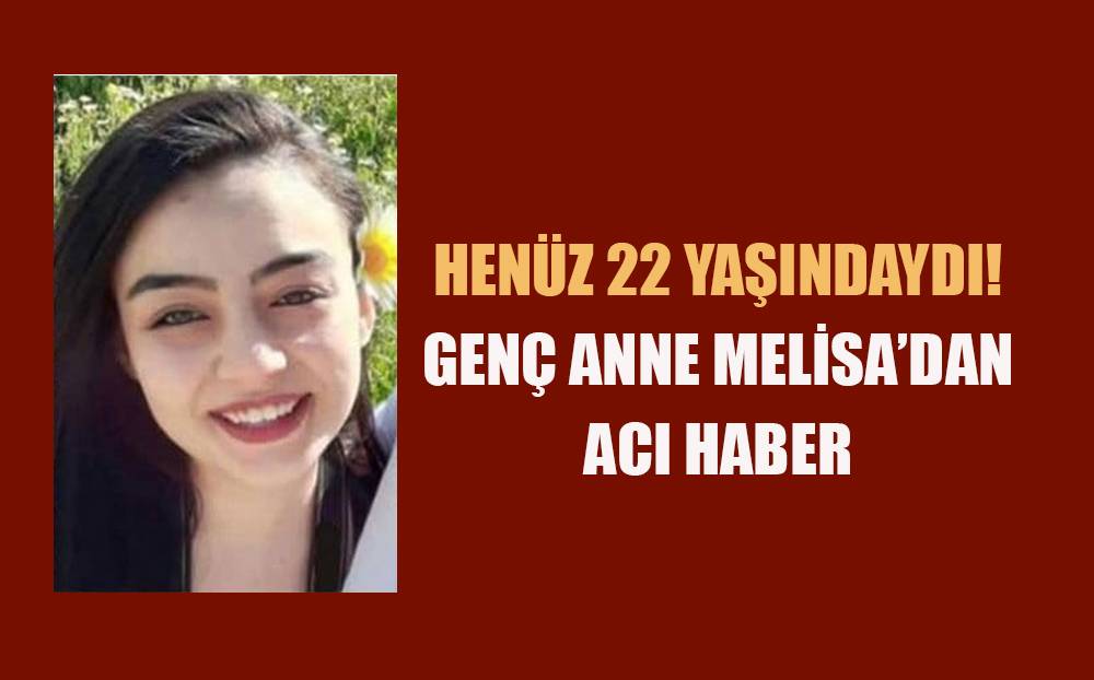 Genç anne Melisa'dan acı haber!