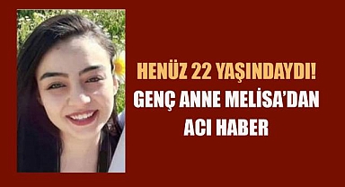 Genç anne Melisa'dan acı haber!