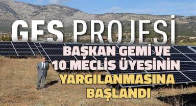 GES davasında Başkan Gemi ve 10 meclis üyesinin yargılanmasına başlandı