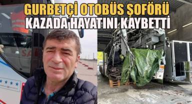 Gurbetçi otobüs şoförü kazada hayatını kaybetti