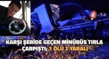 Karşı şeride geçen minibüs tırla çarpıştı: 1 ölü, 2 yaralı