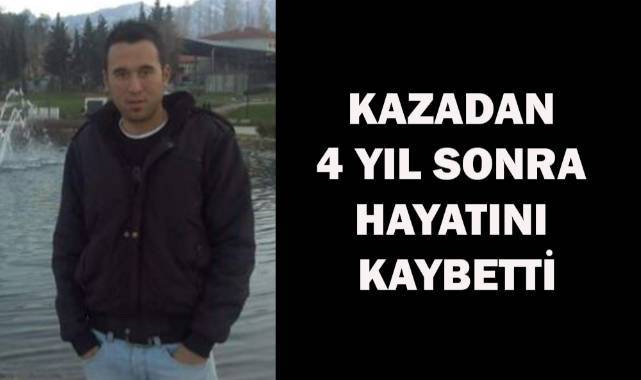 Kazadan 4 yıl sonra hayatını kaybetti