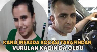 Kocası tarafından kurşun yağmuruna tutulan kadın da hayatını kaybetti