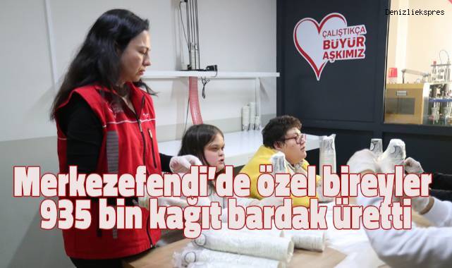 Merkezefendi'de özel bireyle 935 bin kağıt bardak üretti