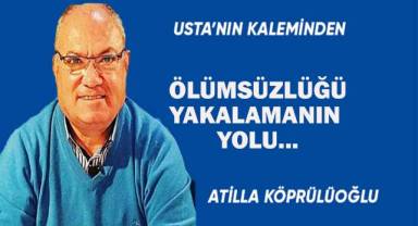 ÖLÜMSÜZLÜĞÜ YAKALAMANIN YOLU...