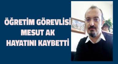 PAÜ'de öğretim görevlisi olarak görev yapan Dr. Mesut Ak kansere yenik düştü