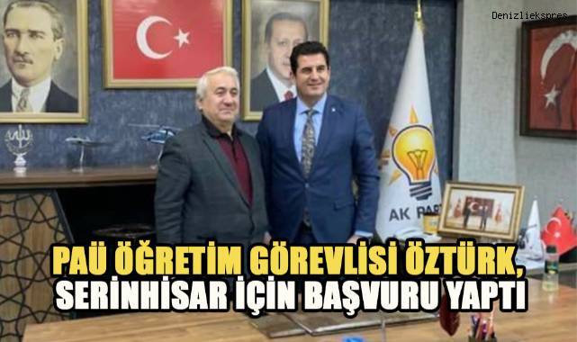 PAÜ öğretim görevlisi Öztürk, Serinhisar için başvuru yaptı