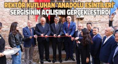 Rektör Kutluhan 'Anadolu Esintileri' sergisinin açılışını gerçekleştirdi