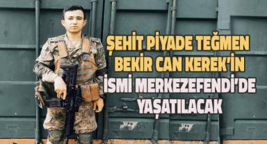 Şehit Piyade Teğmen Bekir Can Kerek’in ismi Merkezefendi’de yaşatılacak