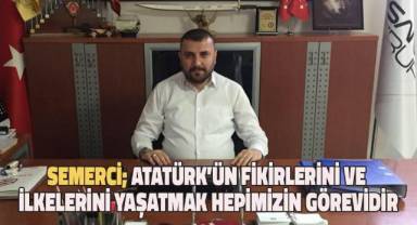 Semerci; Atatürk’ün fikirlerini ve ilkelerini yaşatmak hepimizin görevidir