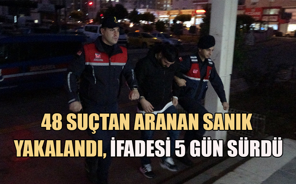 48 suçtan aranan sanık yakalandı, ifadesi 5 gün sürdü