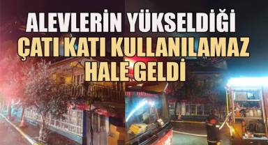 Alevlerin yükseldiği çatı katı kullanılamaz hale geldi