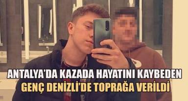 Antalyya'da kazada hayatına kaybeden genç Denizli’de toprağa verildi