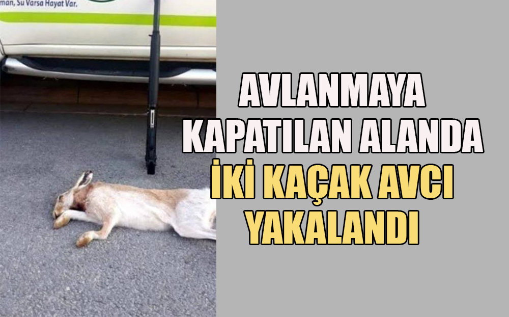 Avlanmaya kapatılan alanda iki kaçak avcı yakalandı