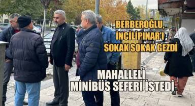 Berberoğlu; İncilipınar'ı sokak sokak gezdi, mahalleli minibüs seferi istedi