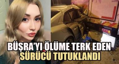 Büşra’yı ölüme terk eden sürücü tutuklandı
