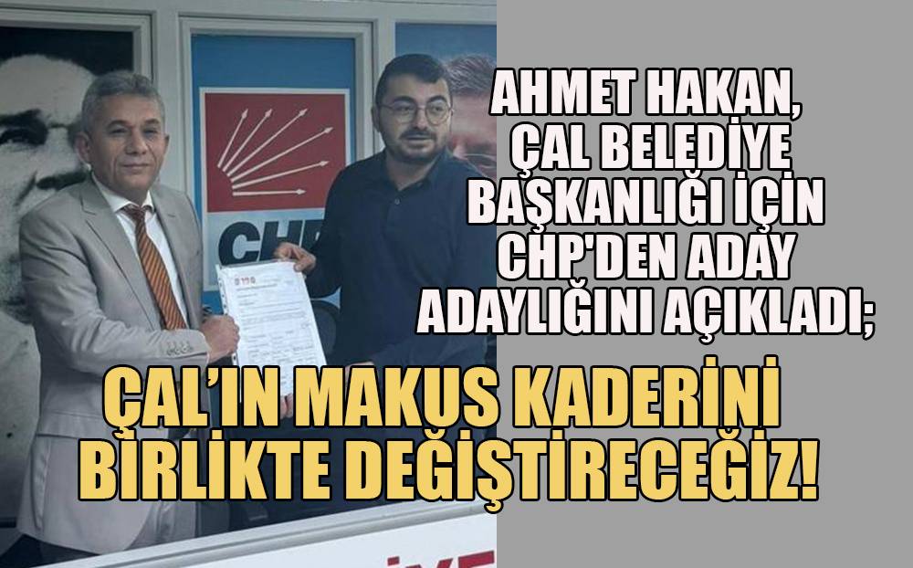 Çal'a Yeni Bir Soluk; CHP'den Aday Adayı Ahmet Hakan Seçim Sürecini Başlattı