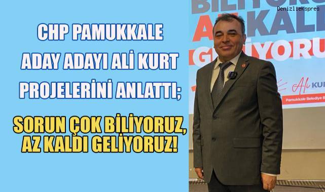 CHP'den Pamukkale Belediyesi aday adayı Ali Kurt vizyon projelerini anlattı