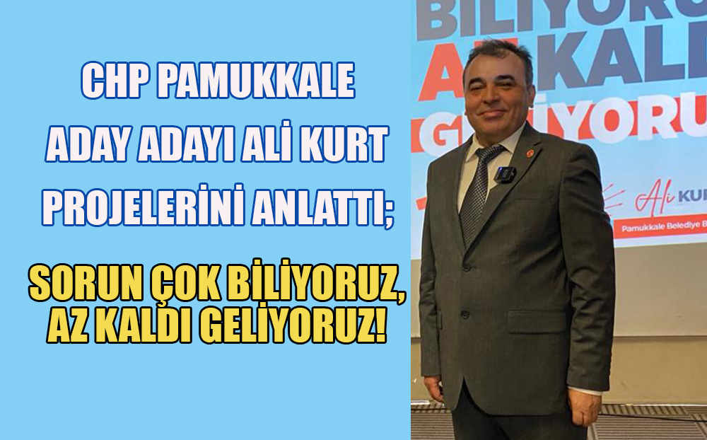 CHP'den Pamukkale Belediyesi aday adayı Ali Kurt vizyon projelerini anlattı