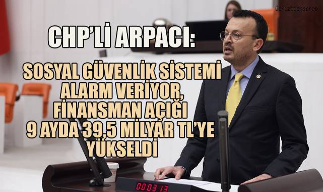 CHP Denizli Milletvekili Şeref Arpacı sosyal güvenlik sisteminin alarm veriyor